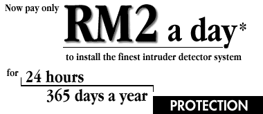 Now pay only RM2 a day to install the finest intruder detector system for 24 hours, 365 days a year PROTECTION