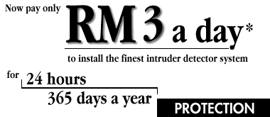 Now pay only RM3 a day to install the finest intruder detector system for 24 hours, 365 days a year PROTECTION