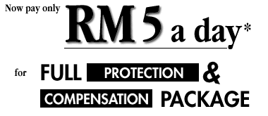 Now pay only RM5 a day for FULL PROTECTION & COMPENSATION PACKAGE